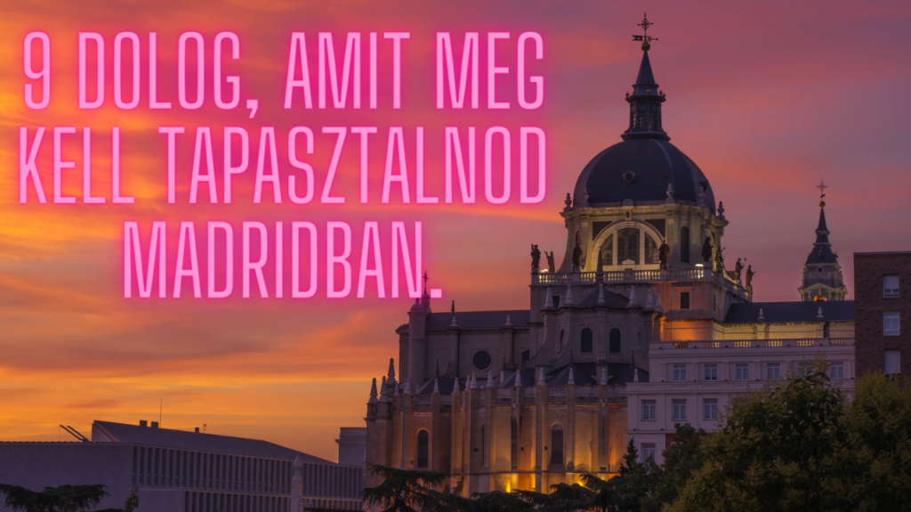 9 dolog, amit meg kell tapasztalnod Madridban.